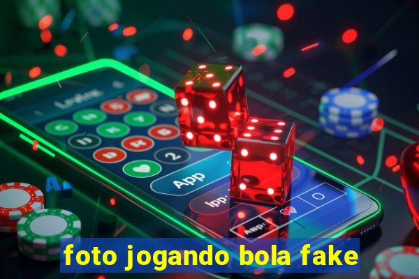 foto jogando bola fake